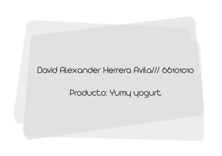 David Alexander Herrera Avila/// 66101010
Producto: Yumy yogurt

 