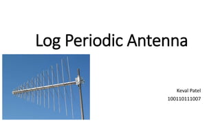 Log Periodic Antenna
Keval Patel
100110111007
 