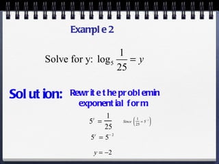 Solution: Rewrite the problem in exponential form. Example 2 