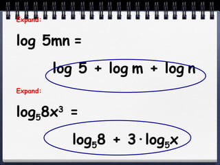 Expand: log 5mn   = log 5 + log   m + log   n Expand: log 5 8x 3  = log 5 8 + 3 · log 5 x 