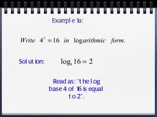 Example 1a: Solution: Read as: “the log base 4 of 16 is equal to 2”. 