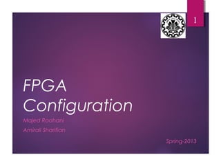 FPGA
Configuration
Majed Roohani
Amirali Sharifian
1
Spring-2013
 