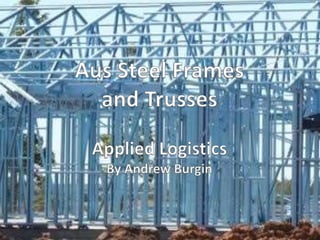 Applied Logistics 
Aus Steel Frames and Trusses 
 