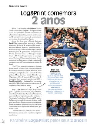 fique por dentro


                       Log&Print comemora
                                          2 anos
         No dia 25 de setembro, a Log&Print, localiza-
                                                                                          Fotos: Foto Ferraz



     da em Vinhedo (SP), completa 2 anos, para celebrar
     a data, os colaboradores da matriz contaram, no dia
     24 de setembro (sexta-feira), com um cardápio espe-
     cial de aniversário, preparado pela administradora
     do refeitório da matriz, a Gran Sapore.
         Apesar dos dois anos, a história da jovem
     Log&Print começou bem antes, com a Globo
     Cochrane. No dia 06 de agosto de 1992, nascia a
     Globo Cochrane, fruto da associação entre a
     Cochrane (Grupo chileno) e a Globopar – Globo
     Participações S.A. (pertencente às Organizações
     Globo). Anos mais tarde, a Cochrane passou a per-
     tencer a RR Donnelley, que entrou na associação
     com a Globopar. O fruto dessa história são 18 anos
     de muito aprendizado e competência, posicionando
     a empresa entre as 10 maiores indústrias gráficas do
     Brasil.
           Em 2008, o empresário e investidor Antonio
     José Carneiro adquire 100% das ações da Globo
     Cochrane e começa a colocar em prática um plano                 Entre suas
                                                                    bases estão:
     estratégico de ampliação, com a aquisição de novas
     gráficas. Meses depois, a família Marinho (das               >QUALIDADE
                                                                (igual ao seguido pela
     Organizações Globo), readquire 27% das ações do           Globo Cochrane e pelas
     investidor. Nasce assim, em setembro de 2008, a             Organizações Globo);
     Log&Print Gráfica e Logística S.A., com a expe-             >INTELIGÊNCIA
     riência da Globo Cochrane e com a expectativa de              (na impressão,
     ampliação de seu potencial gráfico.                         somada a logística);
                                                                    >RESPEITO
          Hoje a Log&Print é um Grupo, do qual fazem              (ao meio ambiente,
     parte a Log&Print Dados Variáveis, antiga TotalPrint,    sociedade, colaboradores,
                                                                 clientes e parceiros).
     unidades de São Paulo, Rio de Janeiro e Minas Gerais,
     especializadas na impressão de dados variáveis e a
     Tecnicópias, localizada em Campinas (SP), que tra-
     balha com a impressão de manuais técnicos, tendo
     entre seus clientes, diversas empresas multinacionais.
     Juntas, as empresas agregam ao grupo novas opções
     de impressão, além da impressão offset e digital, qua-
     lidade e força.
           Parabéns a todos os colaboradores, clientes e
     fornecedores, que ajudaram e ajudam a imprimir
     esta história!



04    Parabéns Log&Print pelos seus 2 anos!!!
 
