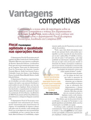 Vantagens
                                                   competitivas

               C
               Continuando a nossa série de reportagens sobre as
               vantagens competitivas e rotinas dos departamentos
               do Grupo Log&Print, nesta edição você conhece um
               pouco mais sobre o departamento Fiscal da empresa
               Tecnicópias, localizada em Campinas (SP).

Fiscal (Tecnicópias):                                                   tamento ajuda a área de Orçamentos no pré e pós-
agilidade e qualidade                                                   cálculo dos produtos.
                                                                            “Tudo o que é feito dentro da empresa neces-
nas operações fiscais                                                   sita de uma operação fiscal e cada produto que é
                                                                        expedido ou entra necessita de uma documenta-
                                                                        ção na área”, explica Ellen. O trabalho é intenso,
    O departamento Fiscal da Tecnicópias está sob                       por mês são quase 2 mil operações, o que exige
a gerência de Ellen Cristine Jacob, Gerente Jurídica                    qualidade nas informações e agilidade. “A equipe
Tributária. Ellen tem como suporte a coordenação                        tem que ser ágil e estar pronta para atender as




                                                       “
de Rosimei Aparecida Pedersen, coordenadora                             demandas dos clientes, montadoras e multinacio-
Fiscal, que uma vez por semana presta apoio à equi-                     nais em sua maioria, entregando as notas de saída
pe de Campinas. Fazem parte do departamento                             dos produtos nos prazos marcados, pois existe toda
Fiscal da Tecnicópias três faturistas, Leandro                                     uma logística de transporte e prazos asso-
Donizetti Marcon, André Luis Ferreira Fortes e                                          ciados aqueles produtos”, ressalta.
Clodoaldo Cesario dos Santos e dois Auxiliares                                                  As principais metas da gerên-
Fiscais, Lucineide Eliana Maraldi Silveira e Jardel      “Tudo o que é feito                  cia e da equipe são fazer com
Eduardo Bohme.                                           dentro da empresa                      que todas as operações do
    O departamento Fiscal tem a importante fun-           necessita de uma                       departamento aconteçam cor-
ção de trabalhar com toda a tributação, na qual a       operação fiscal e cada                    retamente, que os impostos
empresa está sujeita e que passa por fiscalização e    produto que é expedido                     sejam recolhidos nos prazos
pode resultar em autos de infração, caso não este-                                                e que as solicitações dos
                                                        ou entra necessita de
ja de acordo com a legislação. Entre as funções da                                                departamentos e clientes
                                                         uma documentação
área fiscal estão: o enquadramento da empresa no                                                 também sejam atendidas rapi-
regime tributário adequado; a apuração de impos-                 na área”
                                                                                               damente. Além disso, esta área
tos; escrituração de Livros Fiscais; o recolhimento         Ellen Cristine Jacob,            está em constante evolução, à
do SPED Fiscal; emissão de Nota Fiscal Eletrônica;       Gerente Jurídica Tributária
                                                                                           legislação muda a todo instante,
preenchimento e entrega de obrigações acessórias                                       o que exige a atualização da equipe.
e etc.                                                                          Ellen destaca, que um dos pontos fortes da
    O departamento Fiscal da Tecnicópias é mui-                         coordenação e da equipe da Tecnicópias é a sua
to requisitado tanto externamente por clientes,                         grande experiência e pró-atividade, aliada a uma boa
quanto internamente pelos departamentos da                              comunicação e ao trabalho em equipe.
empresa. A Contabilidade da empresa é alimen-                               A cobrança é alta e auditorias são realizadas
tada pelas notas de entrada e saída emitidas pelo                       constantemente. “Uma das grandes vantagens nes-
Fiscal, caso ocorra algum erro não é possível fechar                    te sentido é o fato da Log&Print ser uma empre-

                                                                                                                                07
a contabilidade, por isso, a atenção deve ser redo-                     sa séria, que trabalha corretamente, seguindo sem-
brada. Além de abastecer a Contabilidade, o depar-                      pre a legislação”, finaliza a gerente.
 