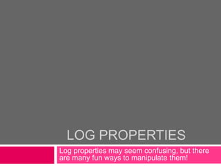 Log Properties Log properties may seem confusing, but there are many fun ways to manipulate them! 