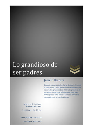 Lo grandioso de
ser padres
I g l e s i a C r i s t i a n a
M e t r o p o l i t a n a
S a n t i a g o d e C h i l e
P a r e...