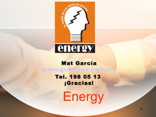 29 
Mat García 
www.gerentes.com.mx 
Tel. 198 05 13 
¡Gracias! 
Energy 
