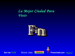 Son las  13:21 Presentado por: Miguel La Mejor Ciudad Para Vivir Música: Jotas Riojanas 