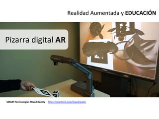 Realidad Aumentada y EDUCACIÓN



Pizarra digital AR




SMART Technologies Mixed Reality   http://smarttech.com/mixedreality
 