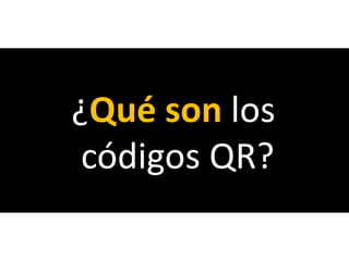 ¿Qué son los
 códigos QR?
 