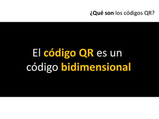 ¿Qué son los códigos QR?




 El código QR es un
código bidimensional
 