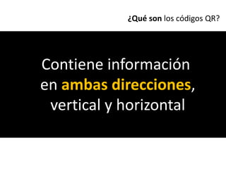 ¿Qué son los códigos QR?




Contiene información
en ambas direcciones,
 vertical y horizontal
 