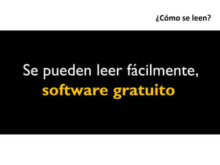 ¿Cómo se leen?




Se pueden leer fácilmente,
   software gratuito
 