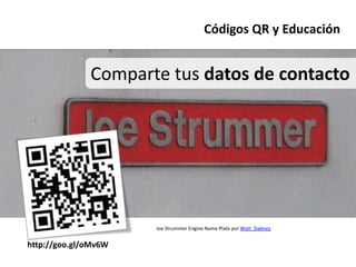 Códigos QR y Educación


              Comparte tus datos de contacto




                      Joe Strummer Engine Name Plate por Watt_Dabney


http://goo.gl/oMv6W
 