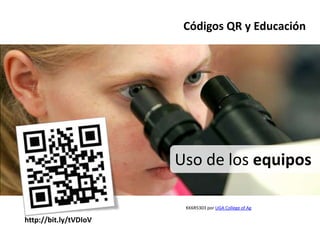Códigos QR y Educación




                       Uso de los equipos

                        KK6R5303 por UGA College of Ag

http://bit.ly/tVDIoV
 