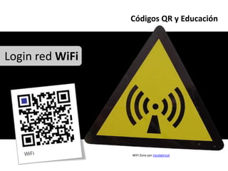Códigos QR y Educación



Login red WiFi




                 WiFi Zone por nicolabricot
 