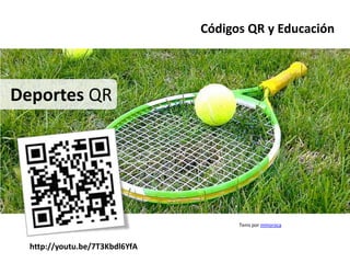 Códigos QR y Educación



Deportes QR




                                      Tenis por mmoroca



  http://youtu.be/7T3Kbdl6YfA
 