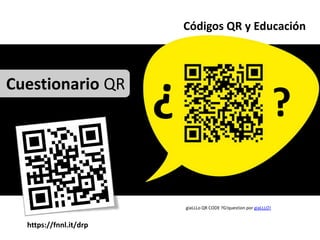 Códigos QR y Educación



Cuestionario QR
                                                                   ?

                        giaLLLo QR CODE ?G!question por giaLLLO!


  https://fnnl.it/drp
 