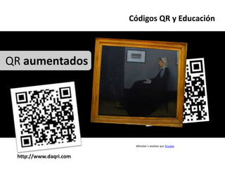 Códigos QR y Educación



QR aumentados




                         Whistler´s mother por Anyaka


 http://www.daqri.com
 