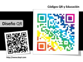 Códigos QR y Educación




Diseño QR




 http://www.daqri.com
 