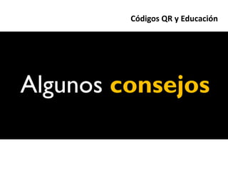 Códigos QR y Educación




Algunos consejos
 