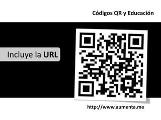 Códigos QR y Educación




Incluye la URL




                 http://www.aumenta.me
 