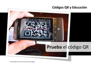 Códigos QR y Educación




                                                 Prueba el código QR

Scanning QR codes on business cards por EEPaul
 