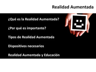 Realidad Aumentada

¿Qué es la Realidad Aumentada?

¿Por qué es importante?

Tipos de Realidad Aumentada

Dispositivos necesarios

Realidad Aumentada y Educación
 