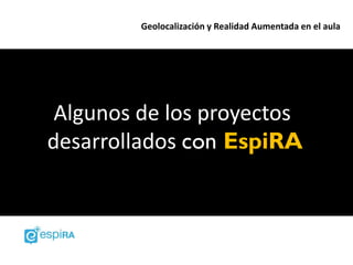 Geolocalización y Realidad Aumentada en el aula




 Algunos de los proyectos
desarrollados con EspiRA
 