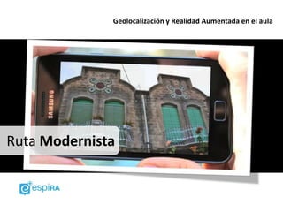 Geolocalización y Realidad Aumentada en el aula




Ruta Modernista
 
