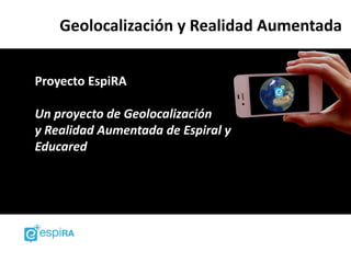 Geolocalización y Realidad Aumentada


Proyecto EspiRA

Un proyecto de Geolocalización
y Realidad Aumentada de Espiral y
Educared
 