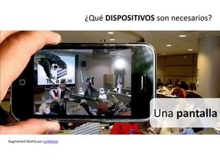 ¿Qué DISPOSITIVOS son necesarios?




                                                   Una pantalla

Augmented Reality por turkletom
 