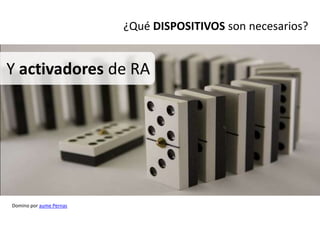 ¿Qué DISPOSITIVOS son necesarios?


Y activadores de RA




Domino por aume Pernas
 