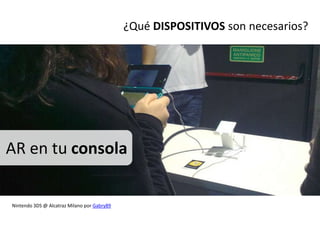 ¿Qué DISPOSITIVOS son necesarios?




AR en tu consola


Nintendo 3DS @ Alcatraz Milano por Gabry89
 