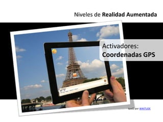 Niveles de Realidad Aumentada




         Activadores:
         Coordenadas GPS




                  Ipad2 por WIKITUDE
 
