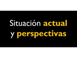 Situación actual
y perspectivas
 