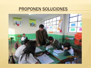 PROPONEN SOLUCIONES 
 