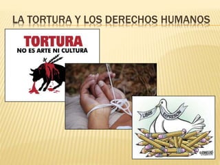 LA TORTURA Y LOS DERECHOS HUMANOS 
 