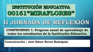 COMPROMISO 1: Progreso anual de aprendizaje de
todos los estudiantes de la Institución Educativa
Comunicaciòn : Josè Eduar Novoa Rodriguèz
 