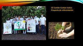 CE Cantón Cuntan Izalco.
Proyecto de reforestación
 