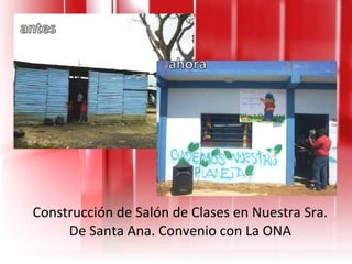 Construcción de Salón de Clases en Nuestra Sra. De Santa Ana. Convenio con La ONA 