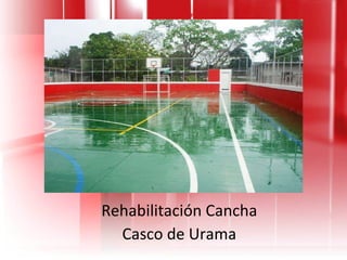 Rehabilitación Cancha Casco de Urama 