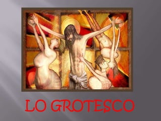 LO GROTESCO
 