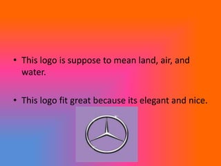 • This logo is suppose to mean land, air, and
water.
• This logo fit great because its elegant and nice.
 