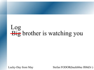 Big brother is watching you Stefan FODOR(backb0ne fl00d3r )  Lucky-Day from May Log 