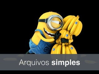 Arquivos simples
 