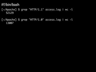 #!/bin/bash	

[~/Apache] $ grep "HTTP/1.1" access.log | wc -l	
52129	
!
[~/Apache] $ grep "HTTP/1.0" access.log | wc -l	
13007	
!
 