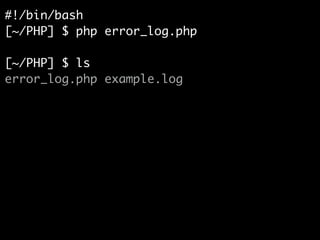 #!/bin/bash	
[~/PHP] $ php error_log.php	
!
[~/PHP] $ ls	
error_log.php example.log
 