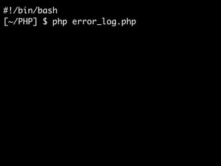 #!/bin/bash	
[~/PHP] $ php error_log.php	
!
[~/PHP] $ ls	
error_log.php example.log	
!
[~/PHP] $ tail example.log	
[10-Jun...